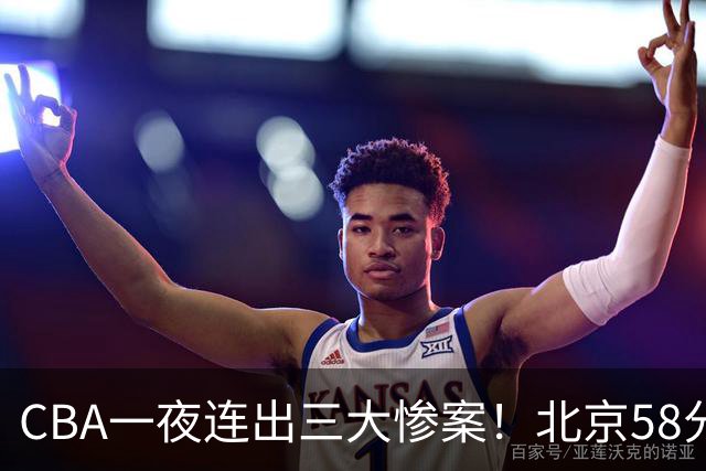 CBA一夜连出三大惨案！北京58分血洗深圳：广东掀翻广厦上海遭首败